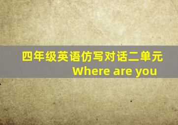 四年级英语仿写对话二单元Where are you